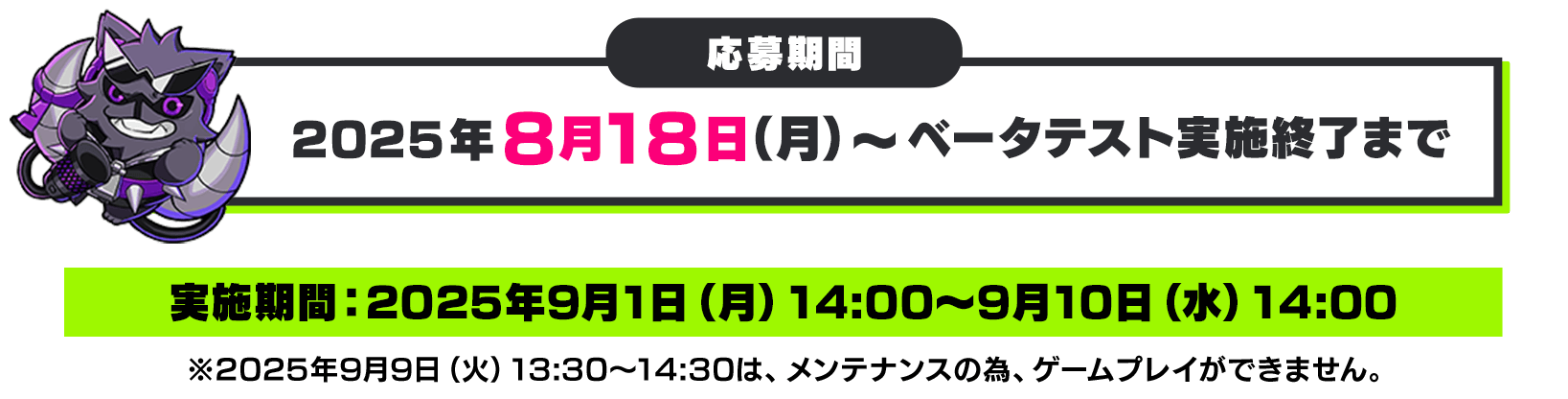 応募期間:2025年8月18日(月)~、実施期間:2025年9月1日(月)14:00~9月10日(水)14:00 ※2025年9月8日(月)13:30〜14:30は、メンテナンスの為、ゲームプレイができません。